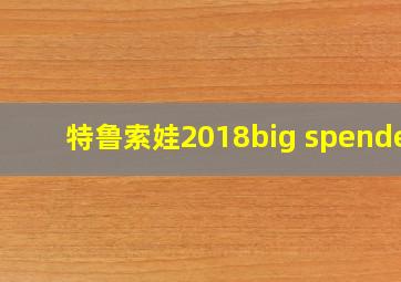 特鲁索娃2018big spender